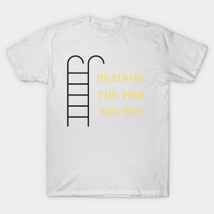 Draining the pool for you (2) T-Shirt